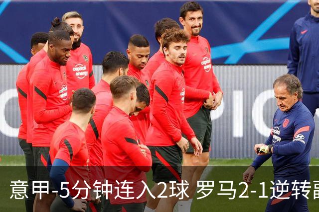 意甲-5分钟连入2球 罗马2-1逆转副班长夺3连胜