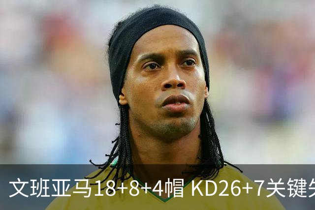文班亚马18+8+4帽 KD26+7关键失误太阳遭逆转