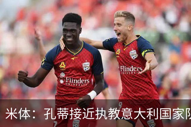 米体：孔蒂接近执教意大利国家队，足协提供了一份4年合同