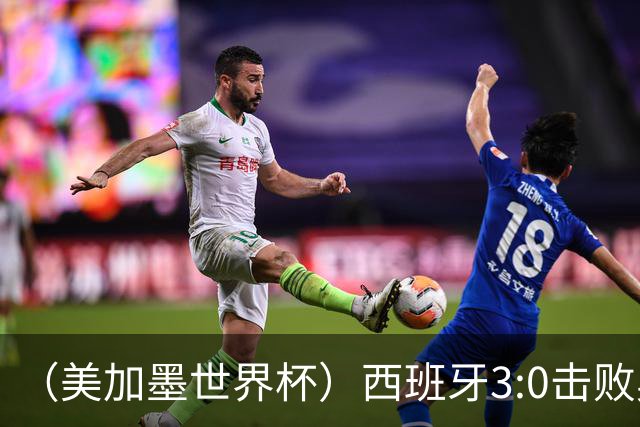 （美加墨世界杯）西班牙3:0击败奥地利 本届世界杯保持零失球